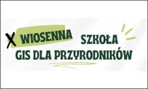 X&nbsp;WIOSENNA SZKOŁA GIS DLA&nbsp;PRZYRODNIKÓW
