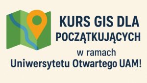 Rusza kurs „Analiza planistyczno-środowiskowa mojej&nbsp;okolicy – kurs GIS dla&nbsp;początkujących” w&nbsp;ramach Uniwersytetu Otwartego UAM!